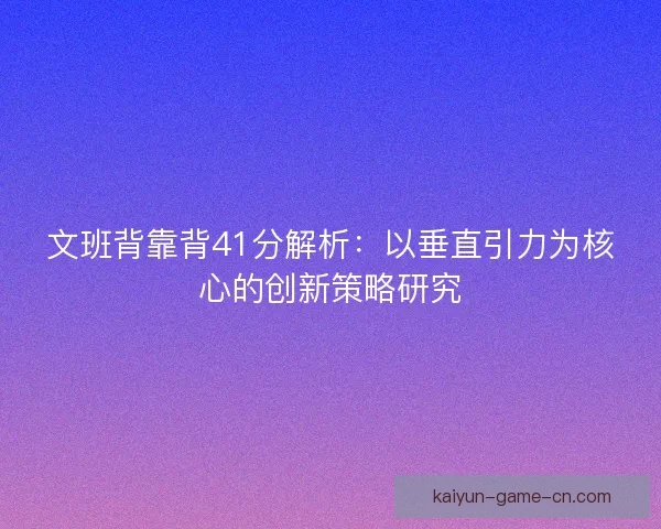 文班背靠背41分解析：以垂直引力为核心的创新策略研究