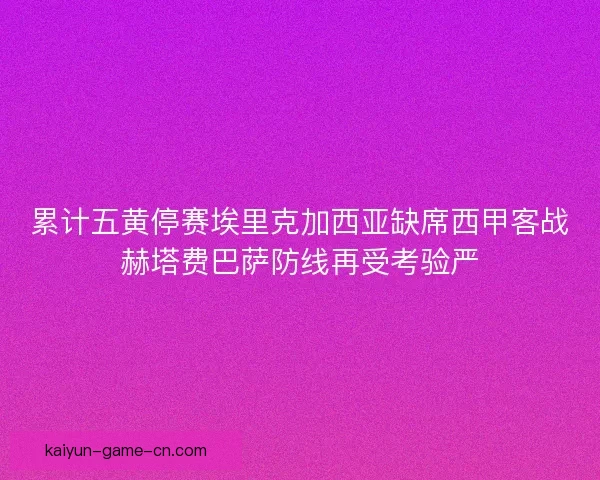 累计五黄停赛埃里克加西亚缺席西甲客战赫塔费巴萨防线再受考验严