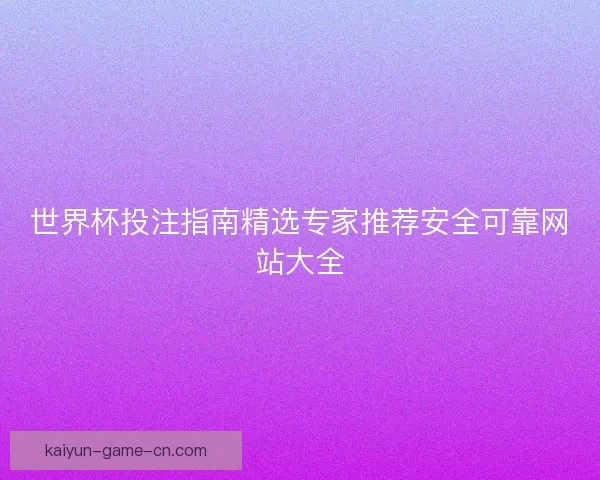 世界杯投注指南精选专家推荐安全可靠网站大全